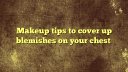 Makeup tips to cover up blemishes on your chest