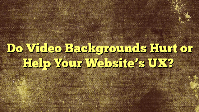 Do Video Backgrounds Hurt or Help Your Website’s UX?