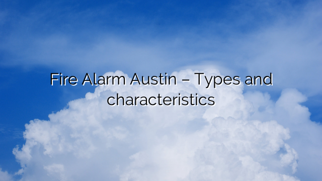 Fire Alarm Austin – Types and characteristics