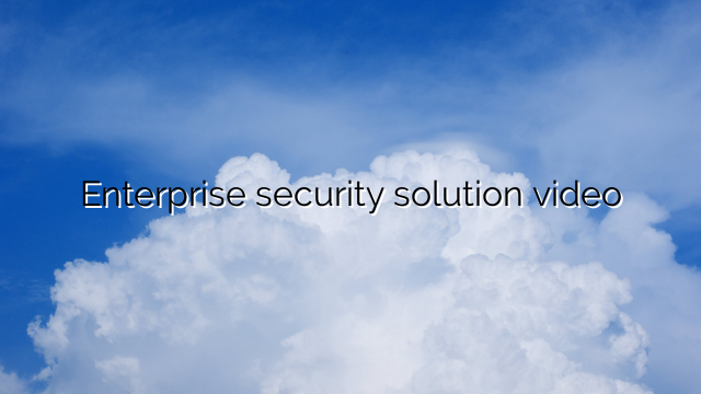 Enterprise security solution video