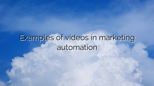 Examples of videos in marketing automation