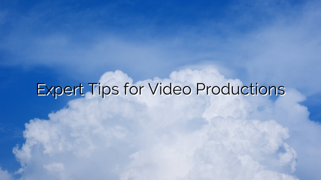 Expert Tips for Video Productions