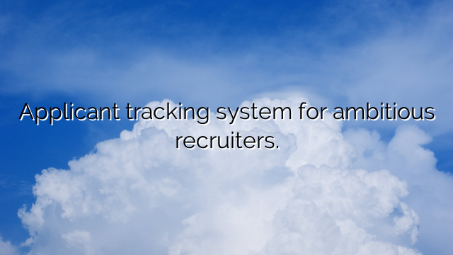 Applicant tracking system for ambitious recruiters.