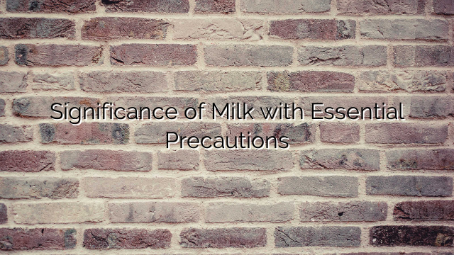 Significance of Milk with Essential Precautions