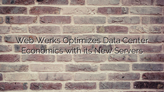 Web Werks Optimizes Data Center Economics with its New Servers