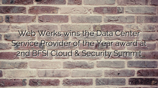 Web Werks wins the Data Center Service Provider of the Year award at 2nd BFSI Cloud & Security Summit